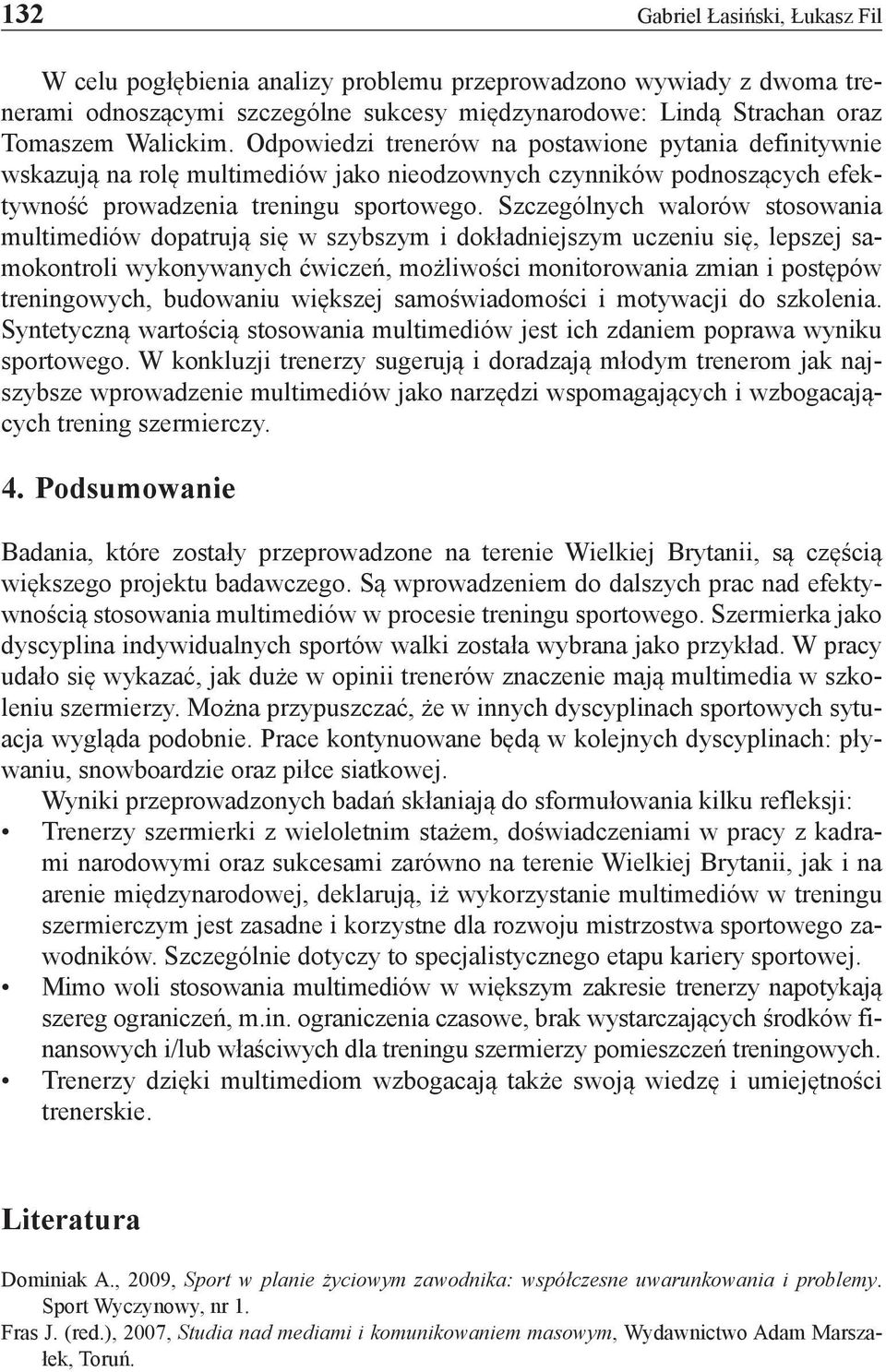 Szczególnych walorów stosowania multimediów dopatrują się w szybszym i dokładniejszym uczeniu się, lepszej samokontroli wykonywanych ćwiczeń, możliwości monitorowania zmian i postępów treningowych,