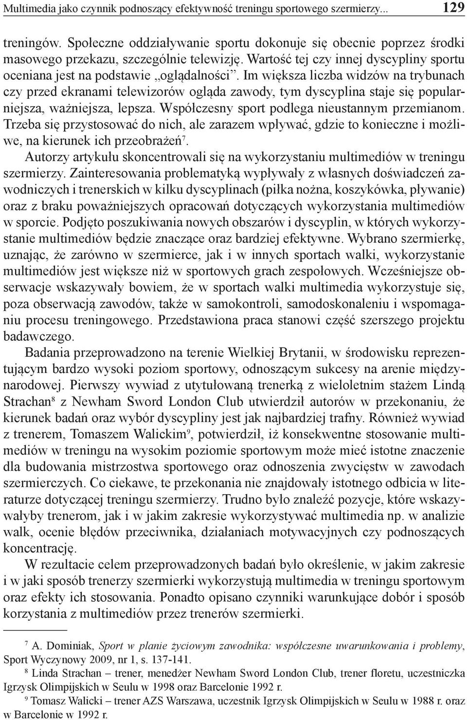 Im większa liczba widzów na trybunach czy przed ekranami telewizorów ogląda zawody, tym dyscyplina staje się popularniejsza, ważniejsza, lepsza. Współczesny sport podlega nieustannym przemianom.