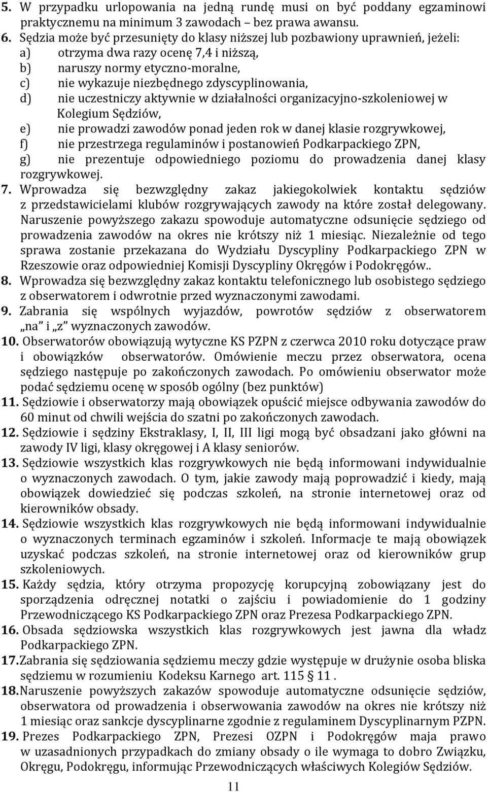 d) nie uczestniczy aktywnie w działalności organizacyjno szkoleniowej w Kolegium Sędziów, e) nie prowadzi zawodów ponad jeden rok w danej klasie rozgrywkowej, f) nie przestrzega regulaminów i