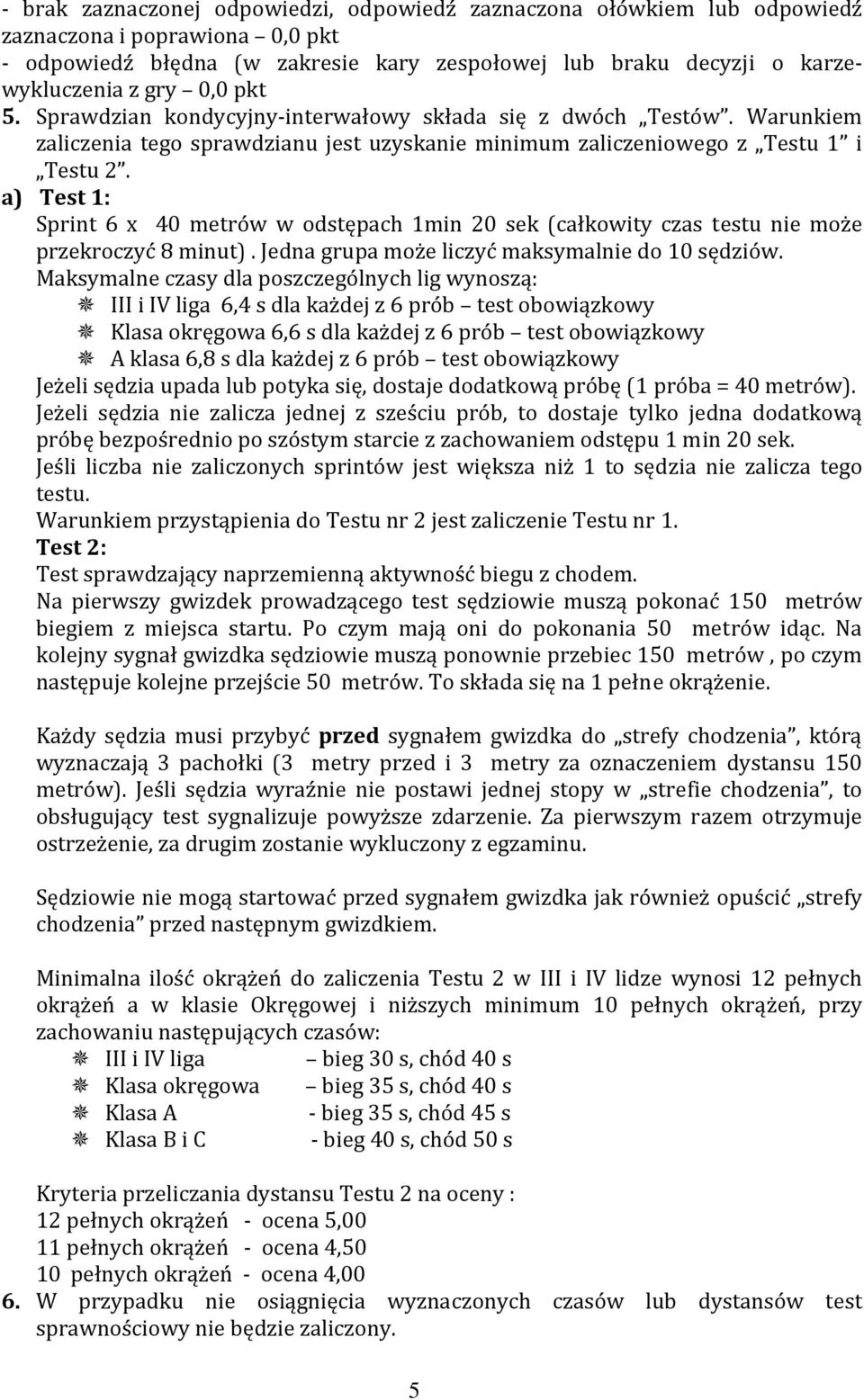 a) Test 1: Sprint 6 x 40 metrów w odstępach 1min 20 sek (całkowity czas testu nie może przekroczyć 8 minut). Jedna grupa może liczyć maksymalnie do 10 sędziów.