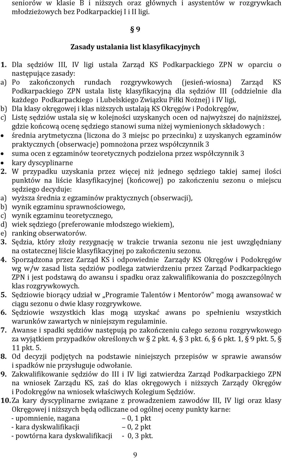 klasyfikacyjną dla sędziów III (oddzielnie dla każdego Podkarpackiego i Lubelskiego Związku Piłki Nożnej) i IV ligi, b) Dla klasy okręgowej i klas niższych ustalają KS Okręgów i Podokręgów, c) Listę