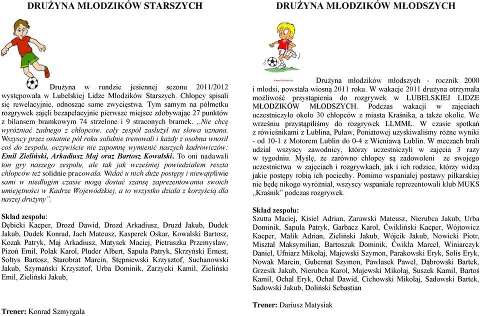 Tym samym na półmetku rozgrywek zajęli bezapelacyjnie pierwsze miejsce zdobywając 27 punktów z bilansem bramkowym 74 strzelone i 9 straconych bramek.