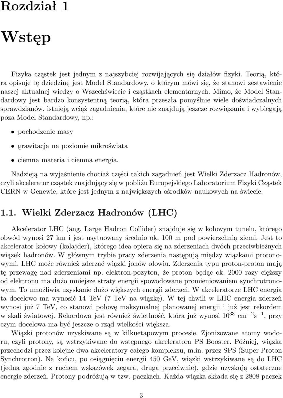 Mimo, że Model Sandardowy jes bardzo konsysenną eorią, kóra przeszła pomyślnie wiele doświadczalnych sprawdzianów, isnieją wciąż zagadnienia, kóre nie znajdują jeszcze rozwiązania i wybiegają poza