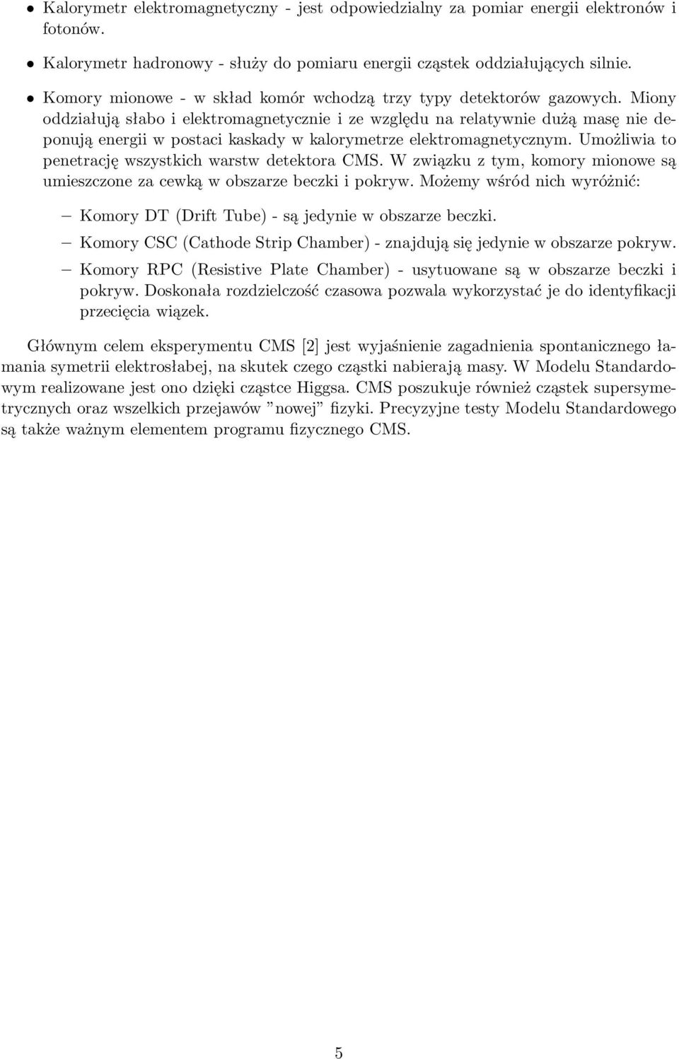 Miony oddziałują słabo i elekromagneycznie i ze względu na relaywnie dużą masę nie deponują energii w posaci kaskady w kalorymerze elekromagneycznym. Umożliwia o penerację wszyskich warsw deekora CMS.