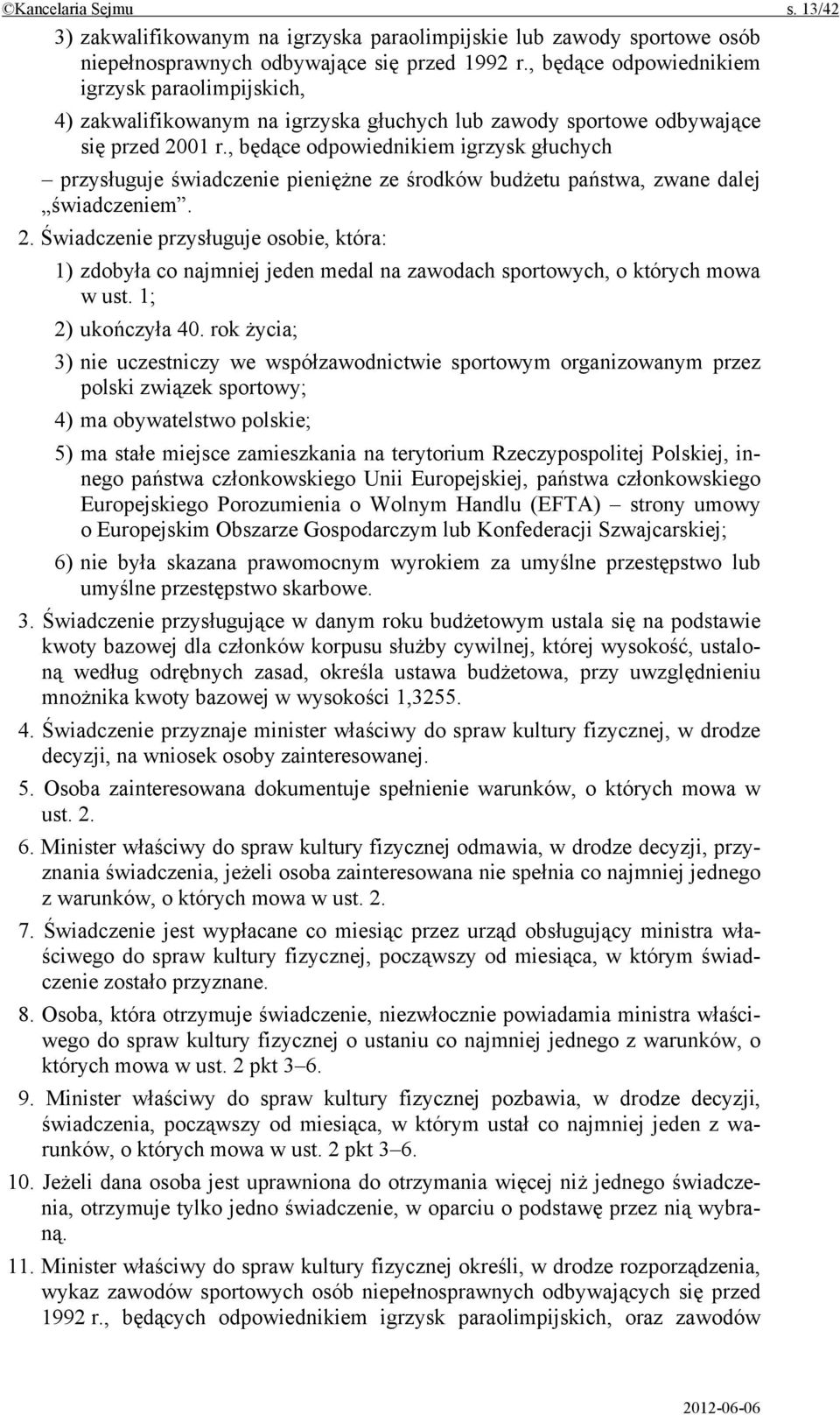 , będące odpowiednikiem igrzysk głuchych przysługuje świadczenie pieniężne ze środków budżetu państwa, zwane dalej świadczeniem. 2.