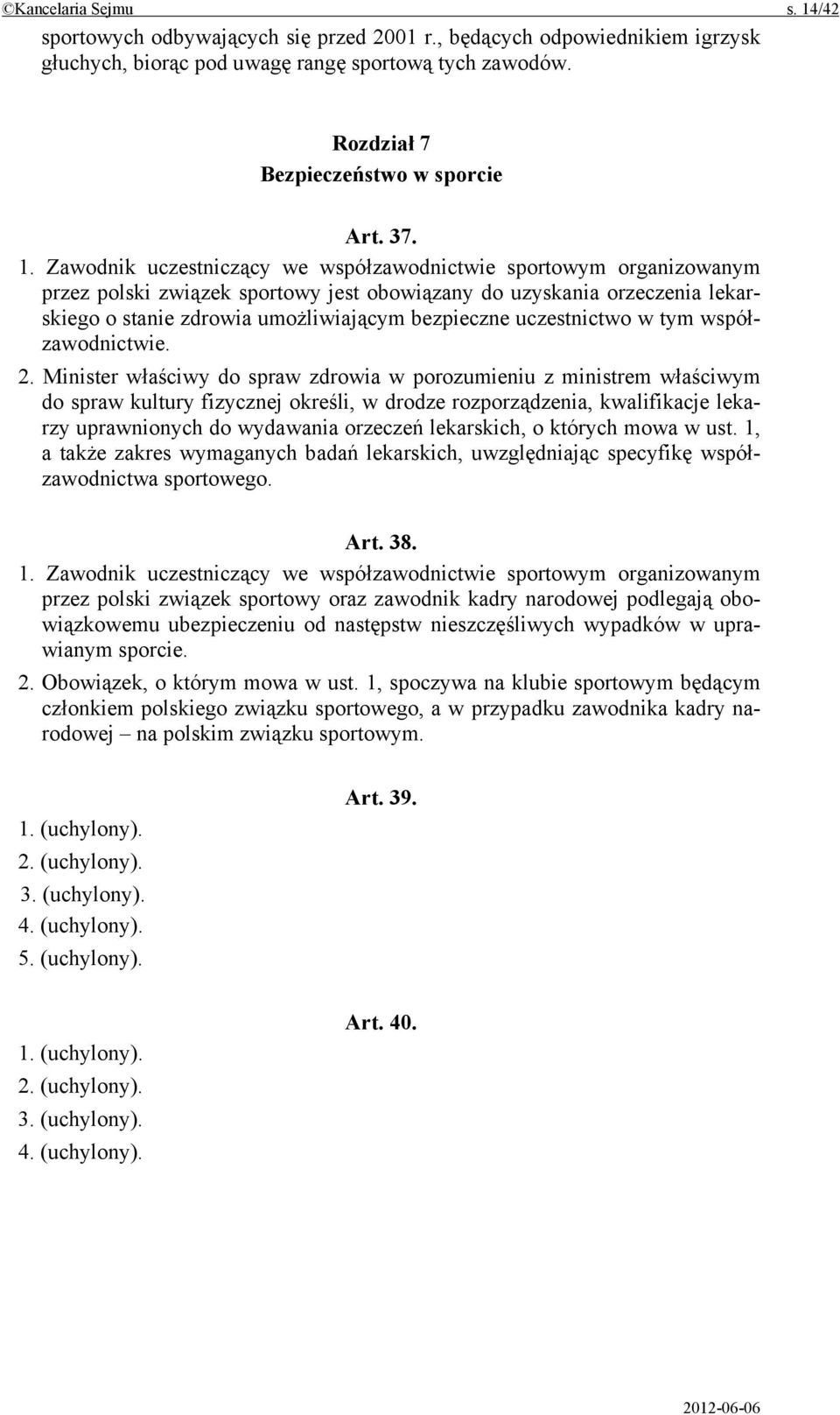 Zawodnik uczestniczący we współzawodnictwie sportowym organizowanym przez polski związek sportowy jest obowiązany do uzyskania orzeczenia lekarskiego o stanie zdrowia umożliwiającym bezpieczne