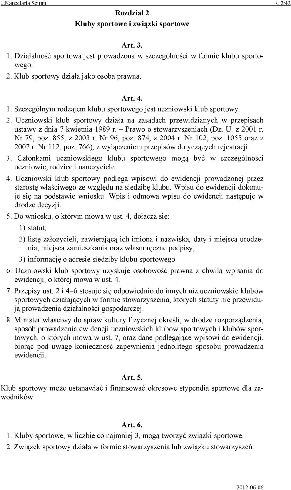 Prawo o stowarzyszeniach (Dz. U. z 2001 r. Nr 79, poz. 855, z 2003 r. Nr 96, poz. 874, z 2004 r. Nr 102, poz. 1055 oraz z 2007 r. Nr 112, poz. 766), z wyłączeniem przepisów dotyczących rejestracji. 3.