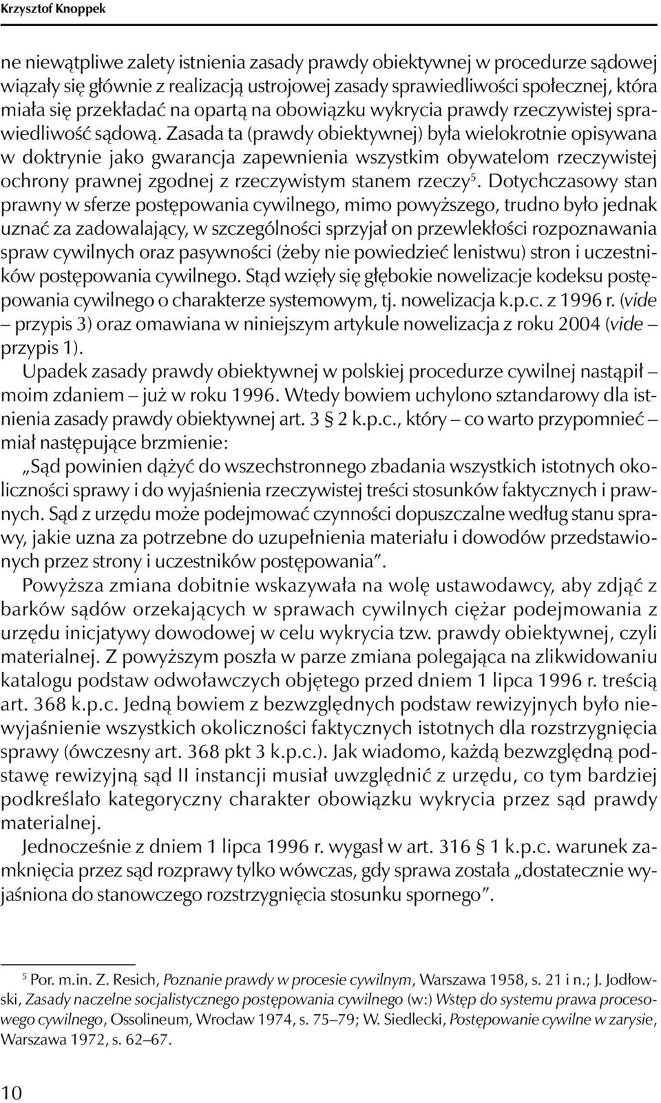 Zasada ta (prawdy obiektywnej) była wielokrotnie opisywana w doktrynie jako gwarancja zapewnienia wszystkim obywatelom rzeczywistej ochrony prawnej zgodnej z rzeczywistym stanem rzeczy 5.