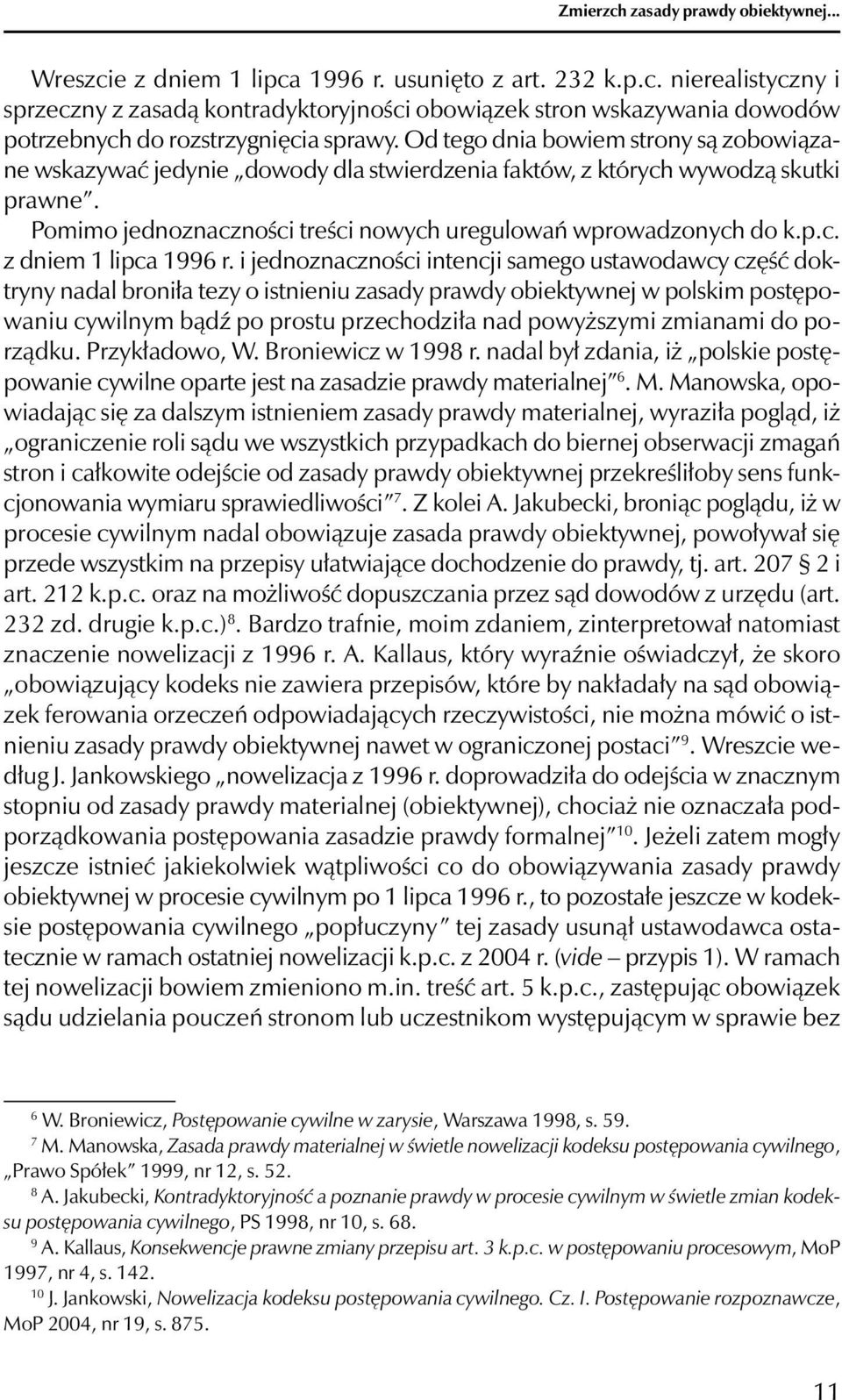 i jednoznaczności intencji samego ustawodawcy część doktryny nadal broniła tezy o istnieniu zasady prawdy obiektywnej w polskim postępowaniu cywilnym bądź po prostu przechodziła nad powyższymi