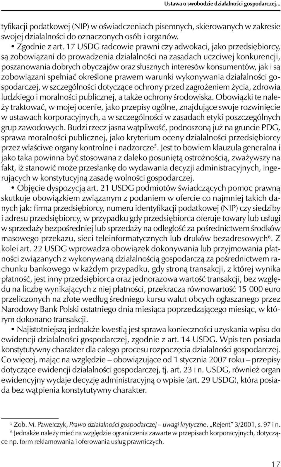 konsumentów, jak i są zobowiązani spełniać określone prawem warunki wykonywania działalności gospodarczej, w szczególności dotyczące ochrony przed zagrożeniem życia, zdrowia ludzkiego i moralności