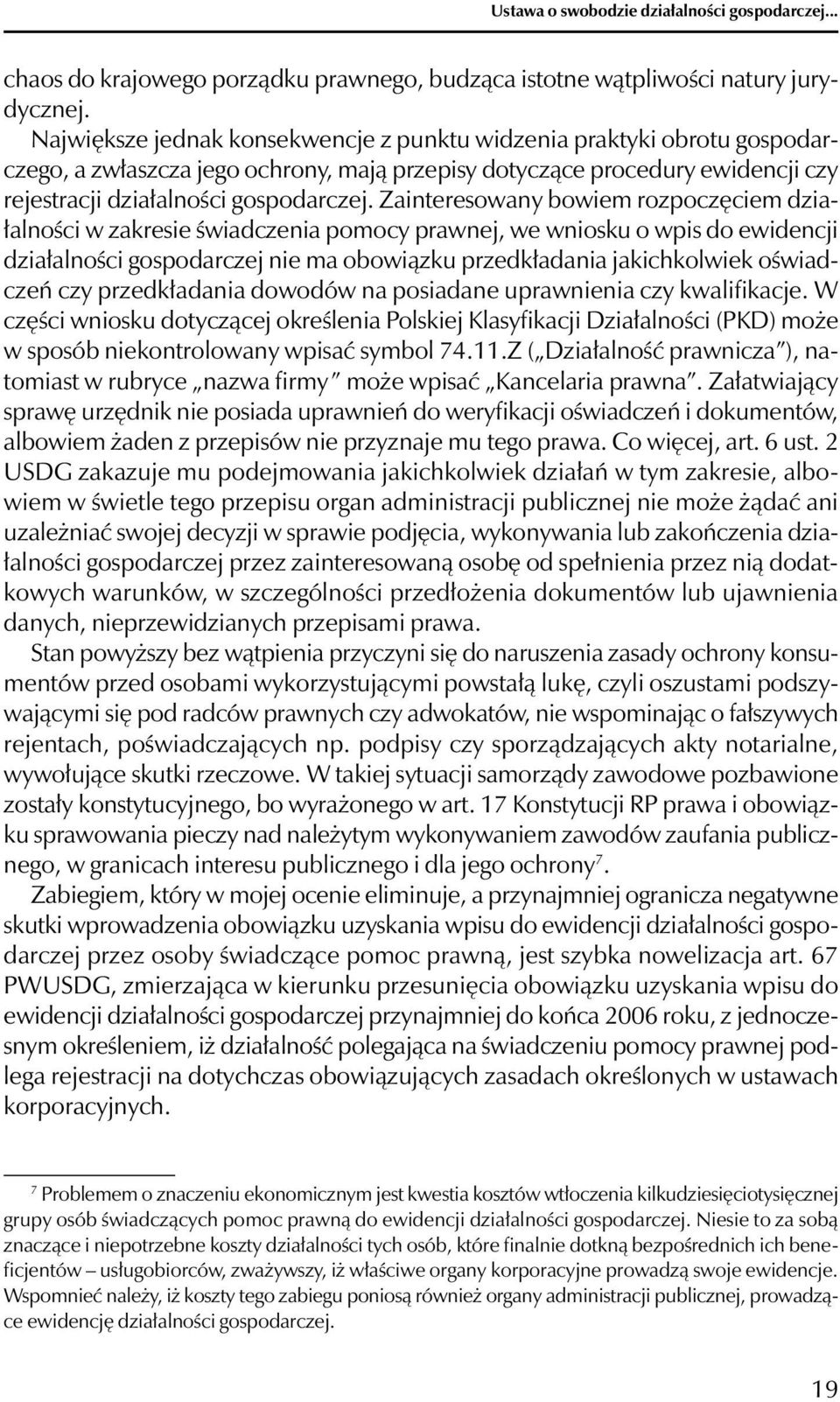 Zainteresowany bowiem rozpoczęciem działalności w zakresie świadczenia pomocy prawnej, we wniosku o wpis do ewidencji działalności gospodarczej nie ma obowiązku przedkładania jakichkolwiek oświadczeń