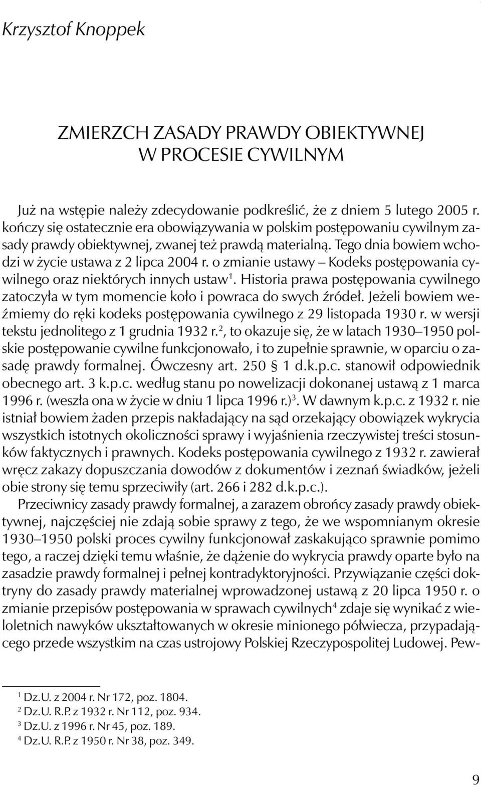 o zmianie ustawy Kodeks postępowania cywilnego oraz niektórych innych ustaw 1. Historia prawa postępowania cywilnego zatoczyła w tym momencie koło i powraca do swych źródeł.