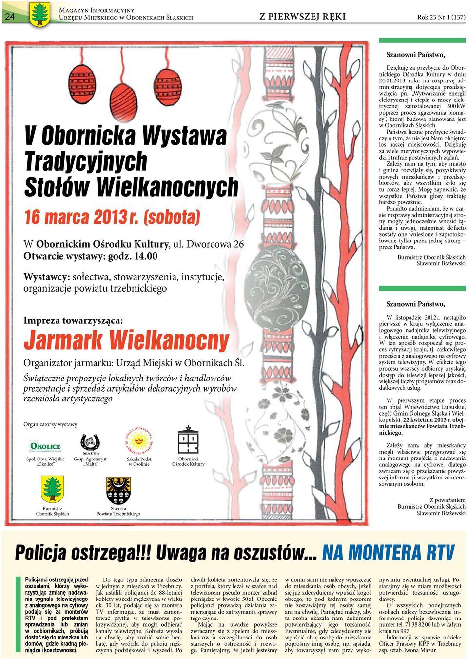 00 Wystawcy: sołectwa, stowarzyszenia, instytucje, organizacje powiatu trzebnickiego Impreza towarzysząca: Jarmark Wielkanocny Organizator jarmarku: Urząd Miejski w Obornikach Śl.