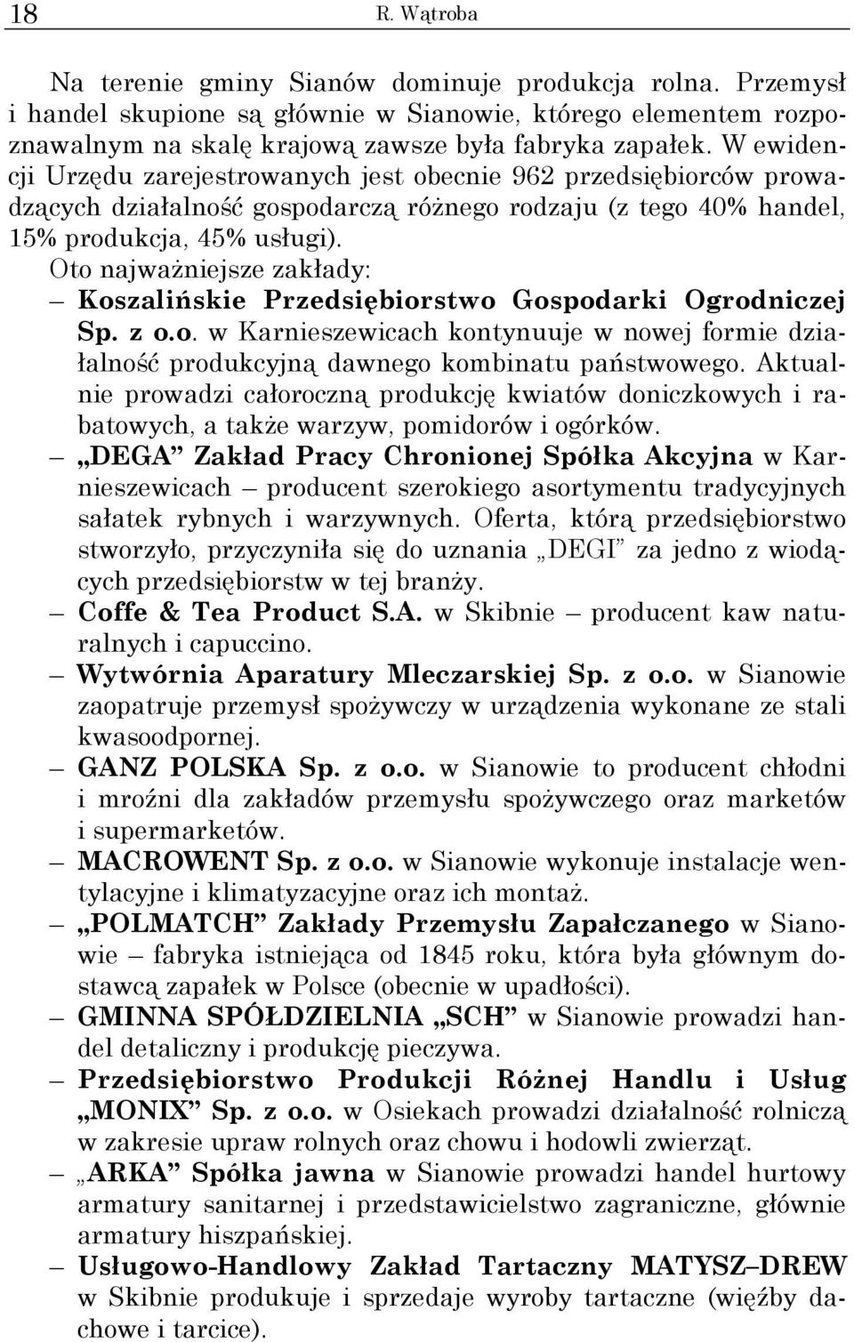 Oto najwaŝniejsze zakłady: Koszalińskie Przedsiębiorstwo Gospodarki Ogrodniczej Sp. z o.o. w Karnieszewicach kontynuuje w nowej formie działalność produkcyjną dawnego kombinatu państwowego.