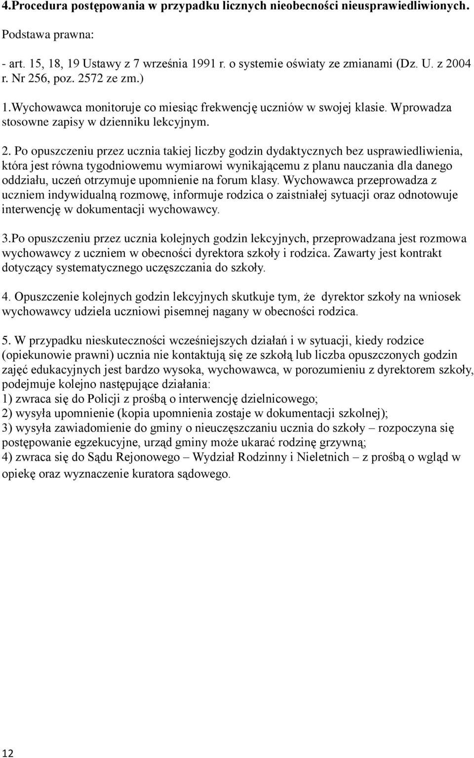 dydaktycznych bez usprawiedliwienia, która jest równa tygodniowemu wymiarowi wynikającemu z planu nauczania dla danego oddziału, uczeń otrzymuje upomnienie na forum klasy.