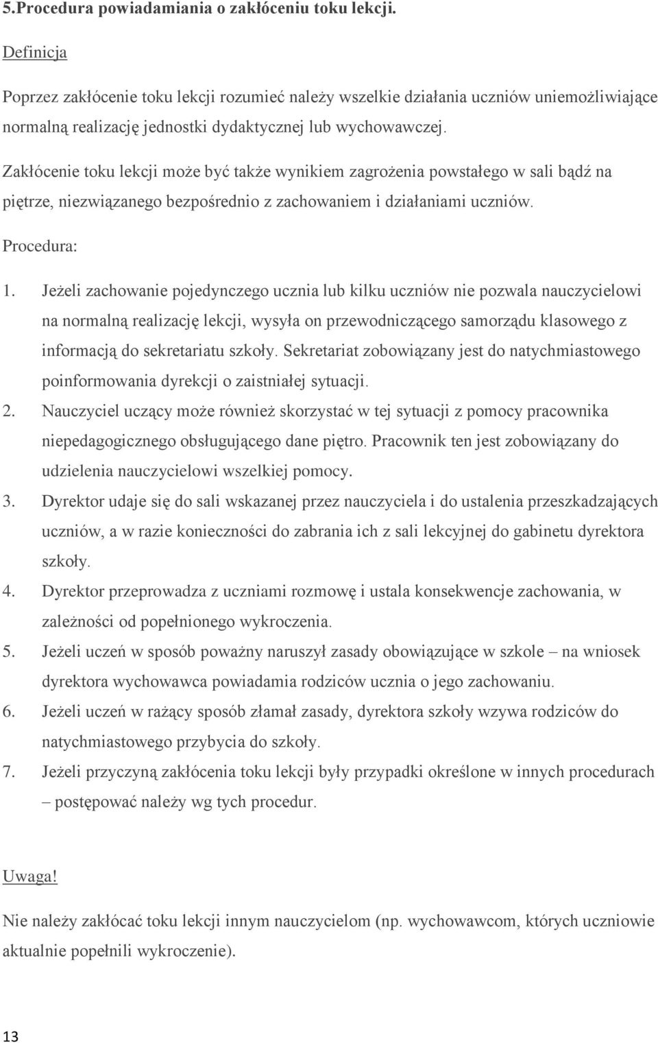 Zakłócenie toku lekcji może być także wynikiem zagrożenia powstałego w sali bądź na piętrze, niezwiązanego bezpośrednio z zachowaniem i działaniami uczniów. Procedura: 1.