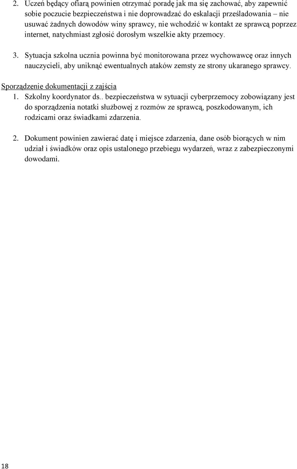 Sytuacja szkolna ucznia powinna być monitorowana przez wychowawcę oraz innych nauczycieli, aby uniknąć ewentualnych ataków zemsty ze strony ukaranego sprawcy. Sporządzenie dokumentacji z zajścia 1.
