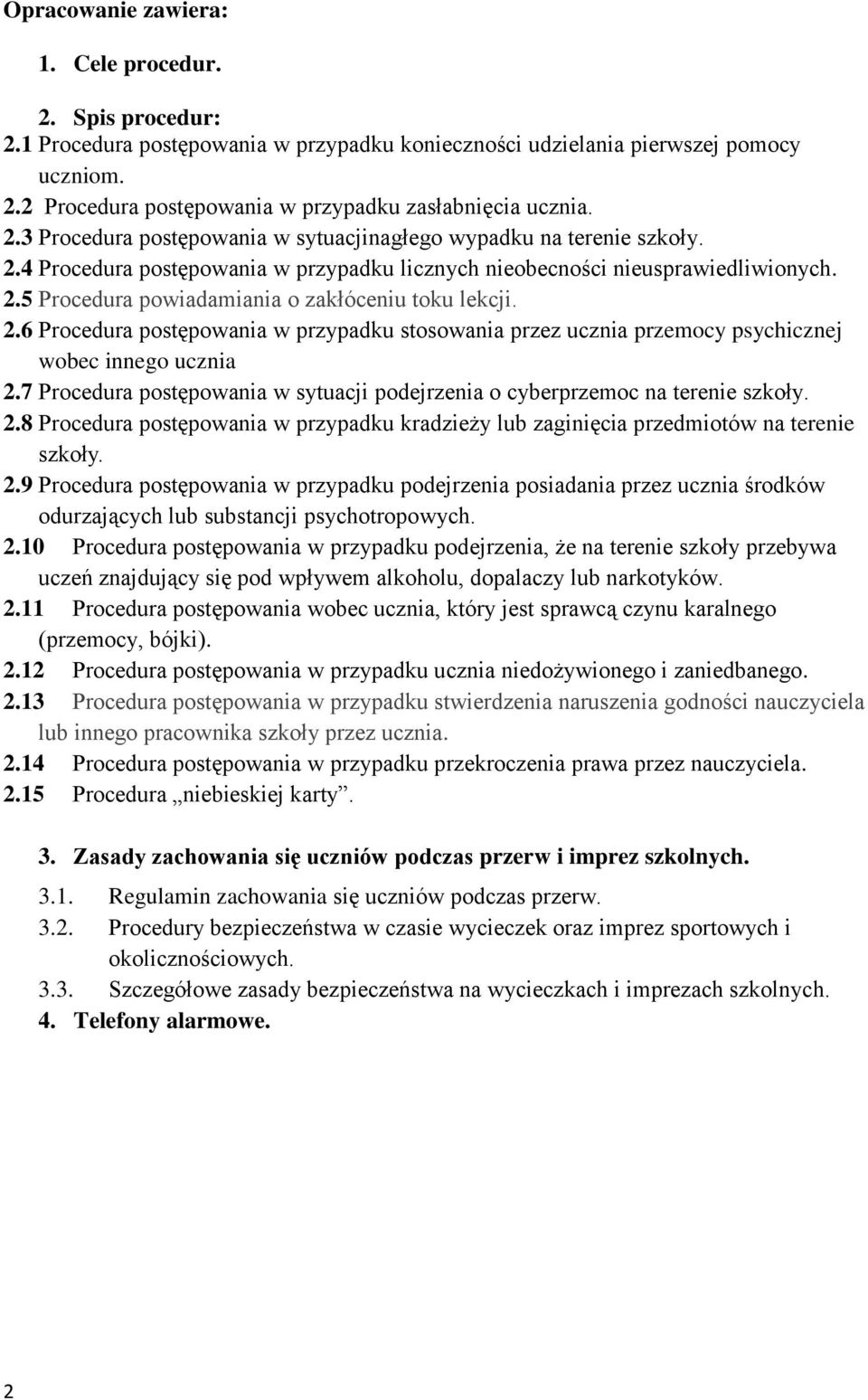 2.6 Procedura postępowania w przypadku stosowania przez ucznia przemocy psychicznej wobec innego ucznia 2.7 Procedura postępowania w sytuacji podejrzenia o cyberprzemoc na terenie szkoły. 2.8 Procedura postępowania w przypadku kradzieży lub zaginięcia przedmiotów na terenie szkoły.