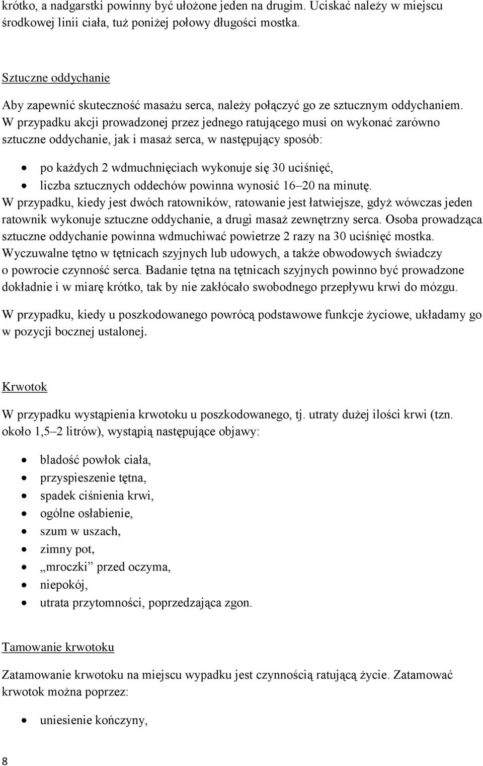 W przypadku akcji prowadzonej przez jednego ratującego musi on wykonać zarówno sztuczne oddychanie, jak i masaż serca, w następujący sposób: po każdych 2 wdmuchnięciach wykonuje się 30 uciśnięć,