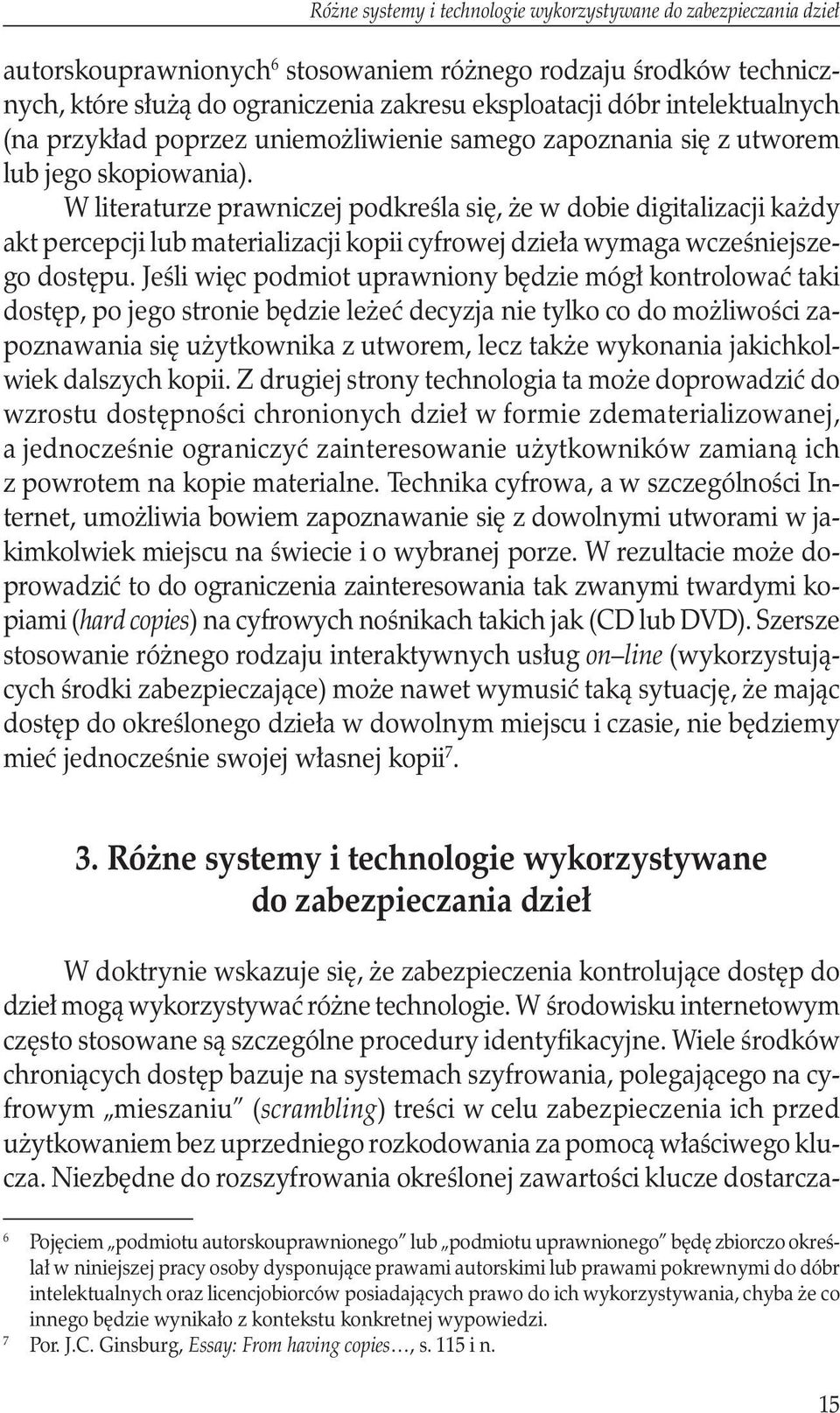 W literaturze prawniczej podkreśla się, że w dobie digitalizacji każdy akt percepcji lub materializacji kopii cyfrowej dzieła wymaga wcześniejszego dostępu.