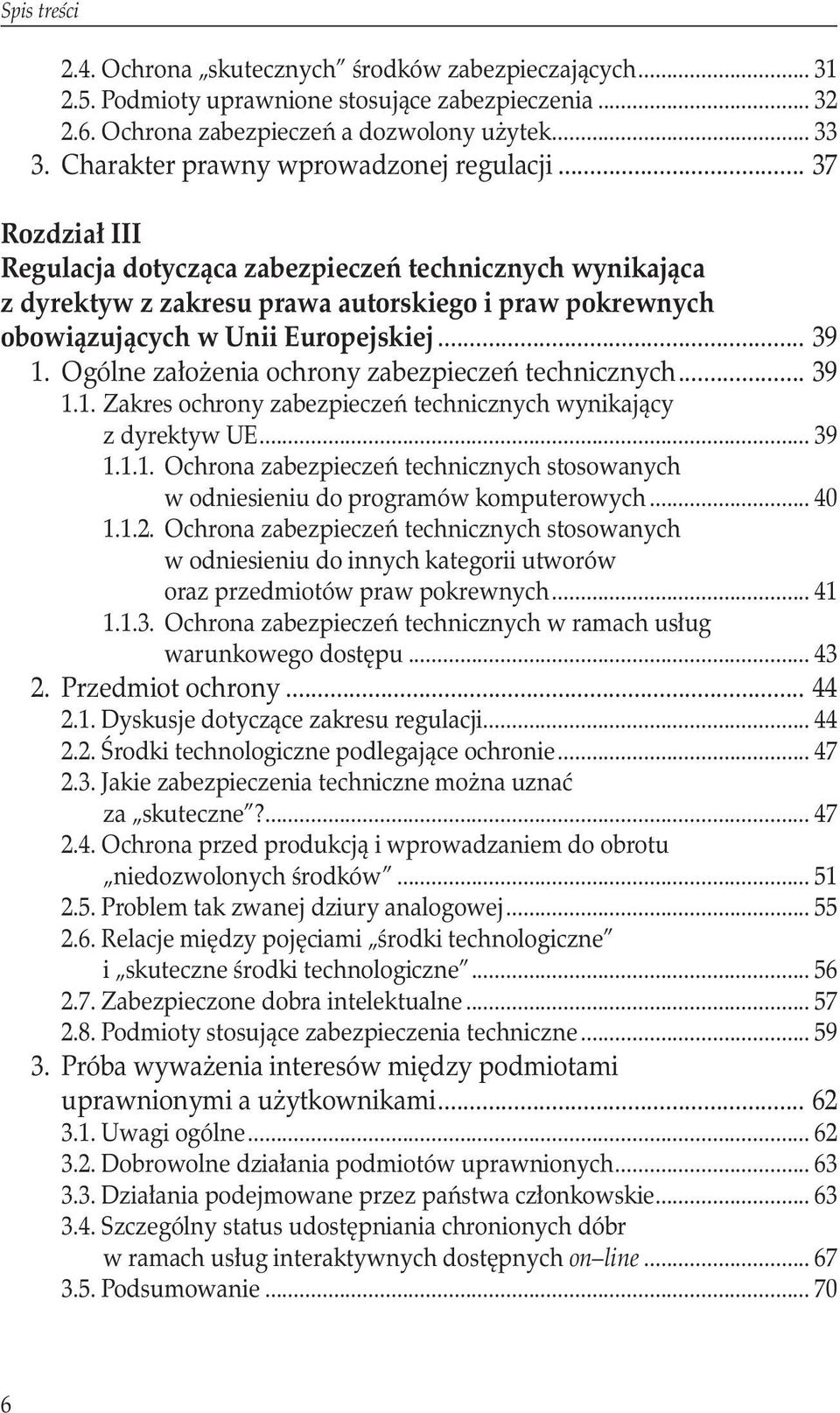 .. 37 Rozdział III Regulacja dotycząca zabezpieczeń technicznych wynikająca z dyrektyw z zakresu prawa autorskiego i praw pokrewnych obowiązujących w Unii Europejskiej... 39 1.