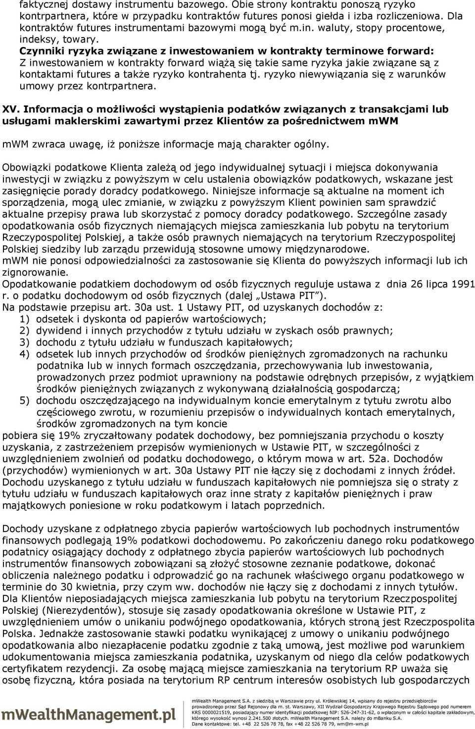 Czynniki ryzyka związane z inwestowaniem w kontrakty terminowe forward: Z inwestowaniem w kontrakty forward wiążą się takie same ryzyka jakie związane są z kontaktami futures a także ryzyko