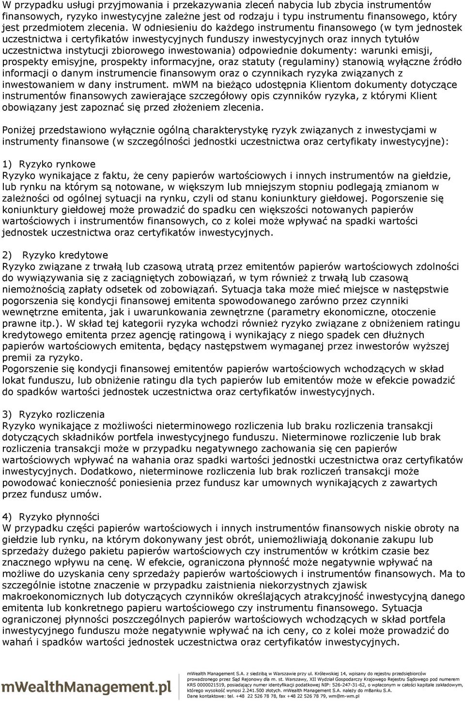 W odniesieniu do każdego instrumentu finansowego (w tym jednostek uczestnictwa i certyfikatów inwestycyjnych funduszy inwestycyjnych oraz innych tytułów uczestnictwa instytucji zbiorowego