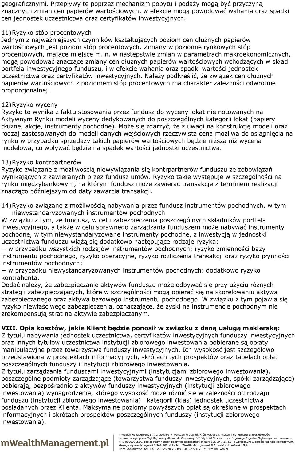 inwestycyjnych. 11) Ryzyko stóp procentowych Jednym z najważniejszych czynników kształtujących poziom cen dłużnych papierów wartościowych jest poziom stóp procentowych.