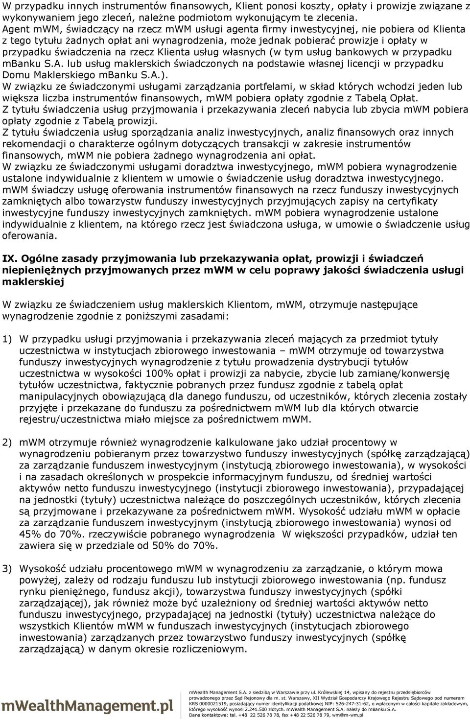 świadczenia na rzecz Klienta usług własnych (w tym usług bankowych w przypadku mbanku S.A. lub usług maklerskich świadczonych na podstawie własnej licencji w przypadku Domu Maklerskiego mbanku S.A.).