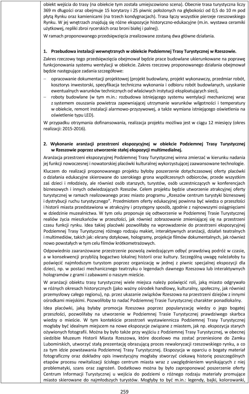 Trasa łączy wszystkie pierzeje rzeszowskiego Rynku. W jej wnętrzach znajdują się różne ekspozycje historyczno-edukacyjne (m.in.