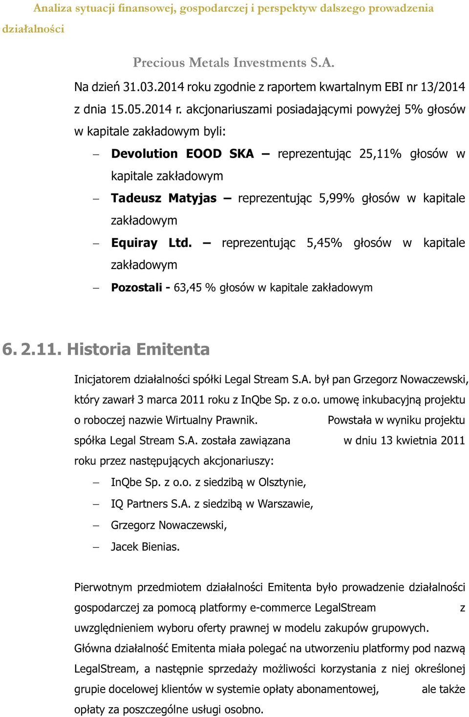 akcjonariuszami posiadającymi powyżej 5% głosów w kapitale zakładowym byli: Devolution EOOD SKA reprezentując 25,11% głosów w kapitale zakładowym Tadeusz Matyjas reprezentując 5,99% głosów w kapitale