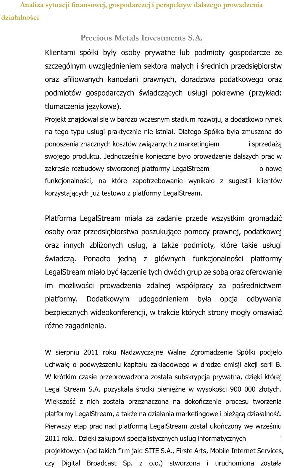 Projekt znajdował się w bardzo wczesnym stadium rozwoju, a dodatkowo rynek na tego typu usługi praktycznie nie istniał.