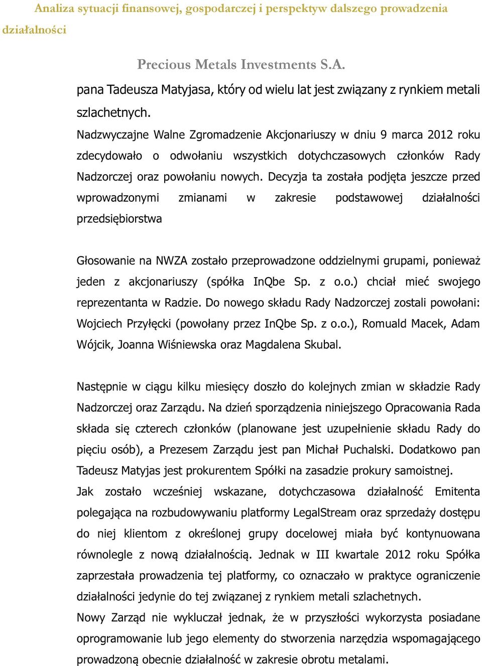 Decyzja ta została podjęta jeszcze przed wprowadzonymi zmianami w zakresie podstawowej przedsiębiorstwa Głosowanie na NWZA zostało przeprowadzone oddzielnymi grupami, ponieważ jeden z akcjonariuszy