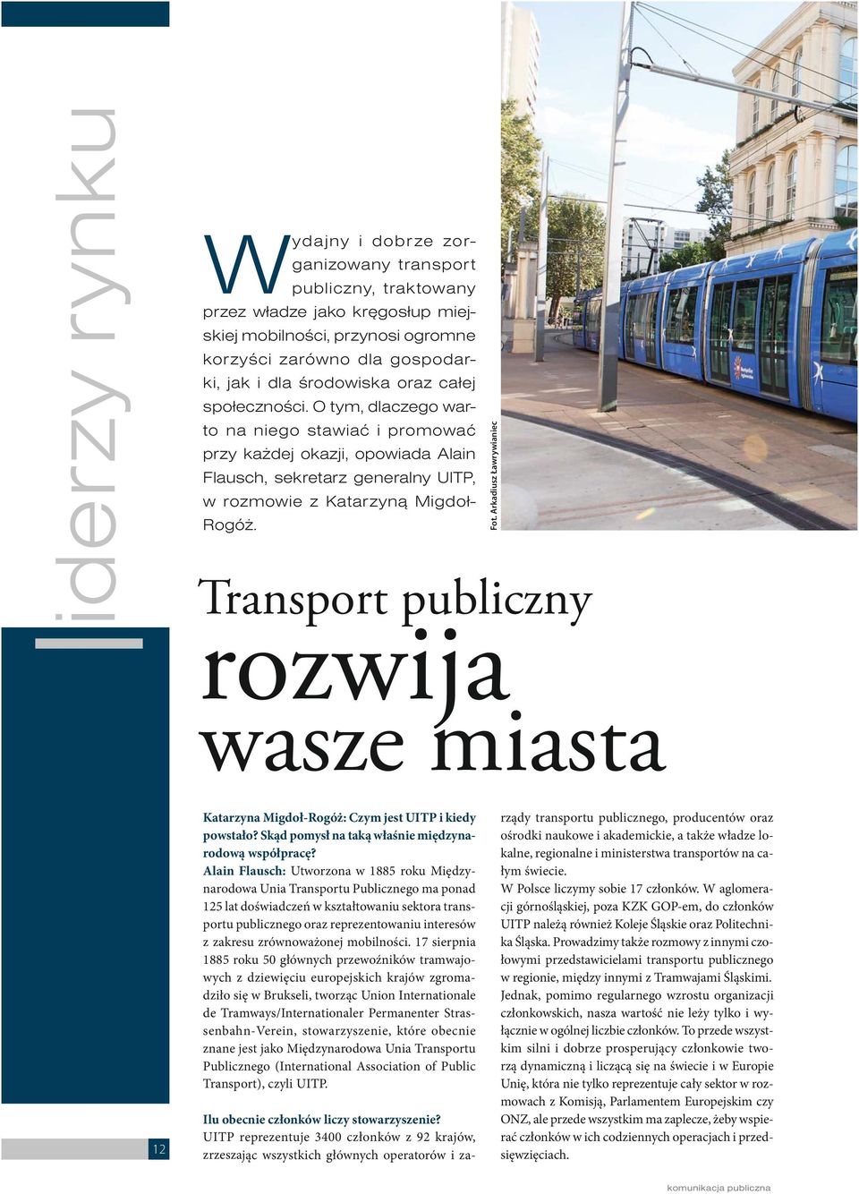 Transport publiczny rozwija wasze miasta Fot. Arkadiusz Ławrywianiec 12 Katarzyna Migdoł-Rogóż: Czym jest UITP i kiedy powstało? Skąd pomysł na taką właśnie międzynarodową współpracę?