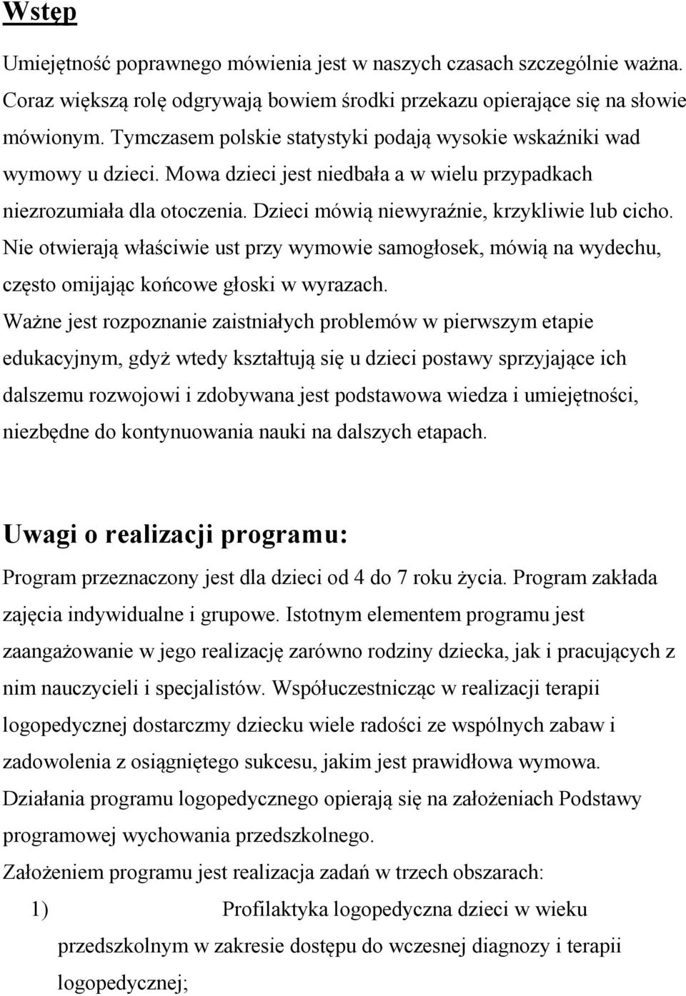 Nie otwierają właściwie ust przy wymowie samogłosek, mówią na wydechu, często omijając końcowe głoski w wyrazach.