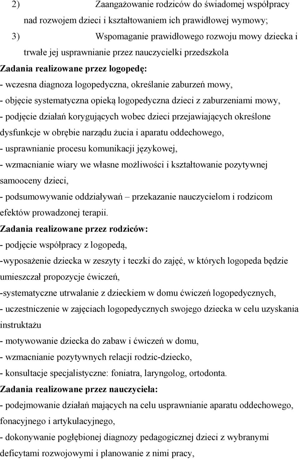 podjęcie działań korygujących wobec dzieci przejawiających określone dysfunkcje w obrębie narządu żucia i aparatu oddechowego, - usprawnianie procesu komunikacji językowej, - wzmacnianie wiary we