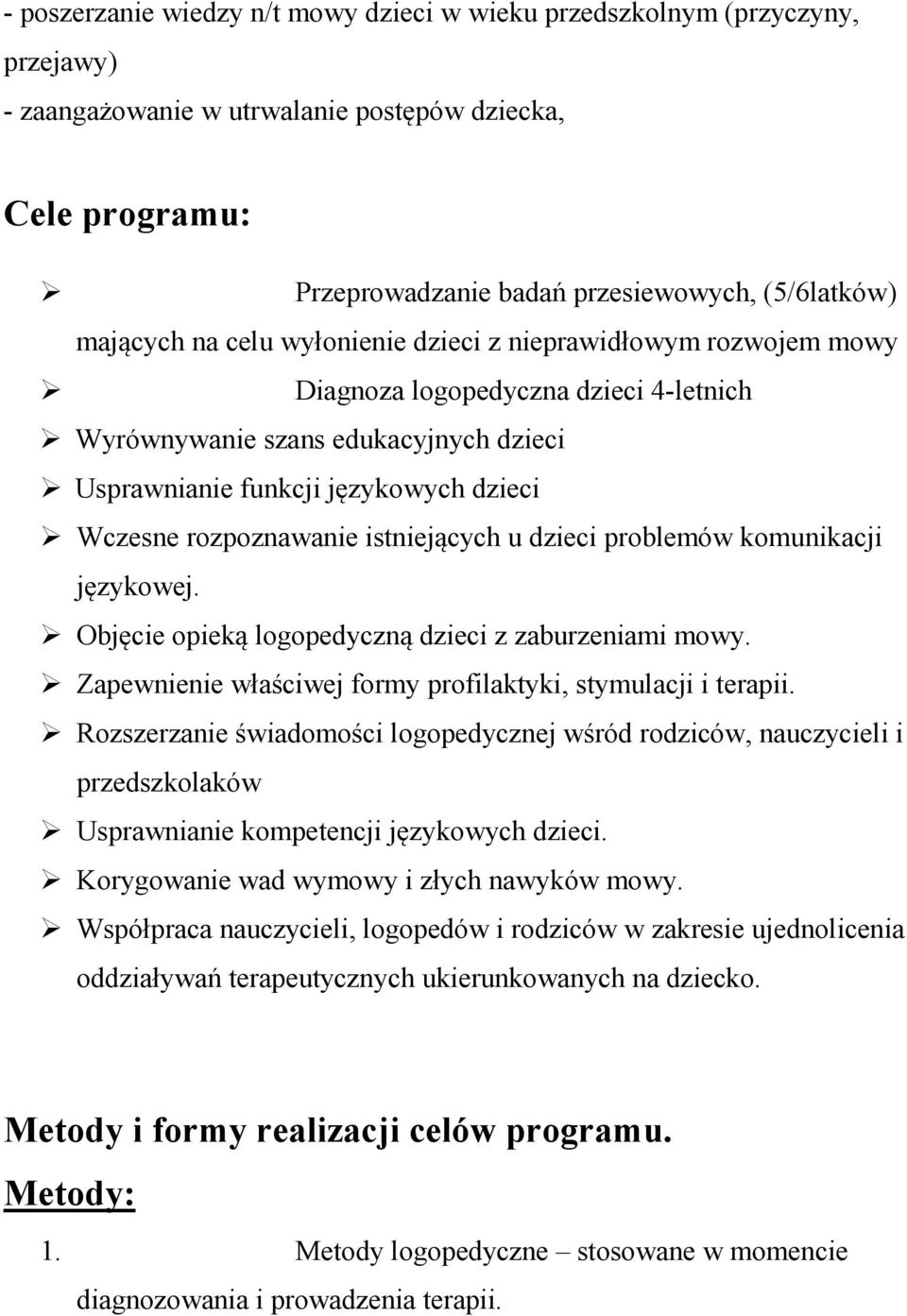 rozpoznawanie istniejących u dzieci problemów komunikacji językowej. Objęcie opieką logopedyczną dzieci z zaburzeniami mowy. Zapewnienie właściwej formy profilaktyki, stymulacji i terapii.