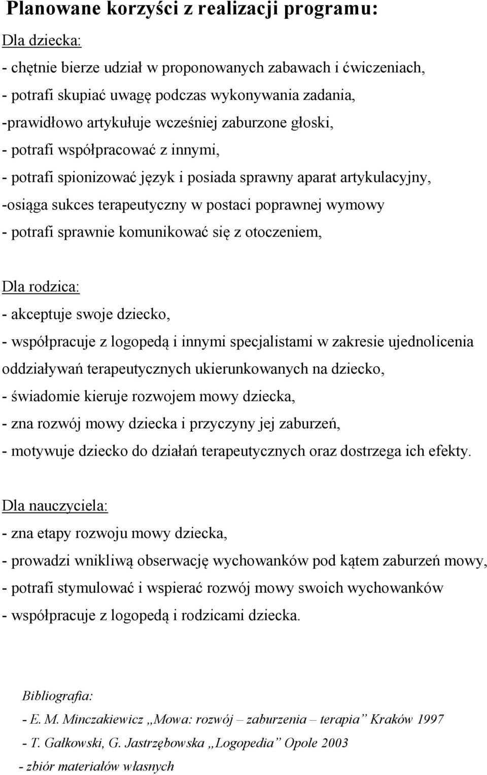 sprawnie komunikować się z otoczeniem, Dla rodzica: - akceptuje swoje dziecko, - współpracuje z logopedą i innymi specjalistami w zakresie ujednolicenia oddziaływań terapeutycznych ukierunkowanych na