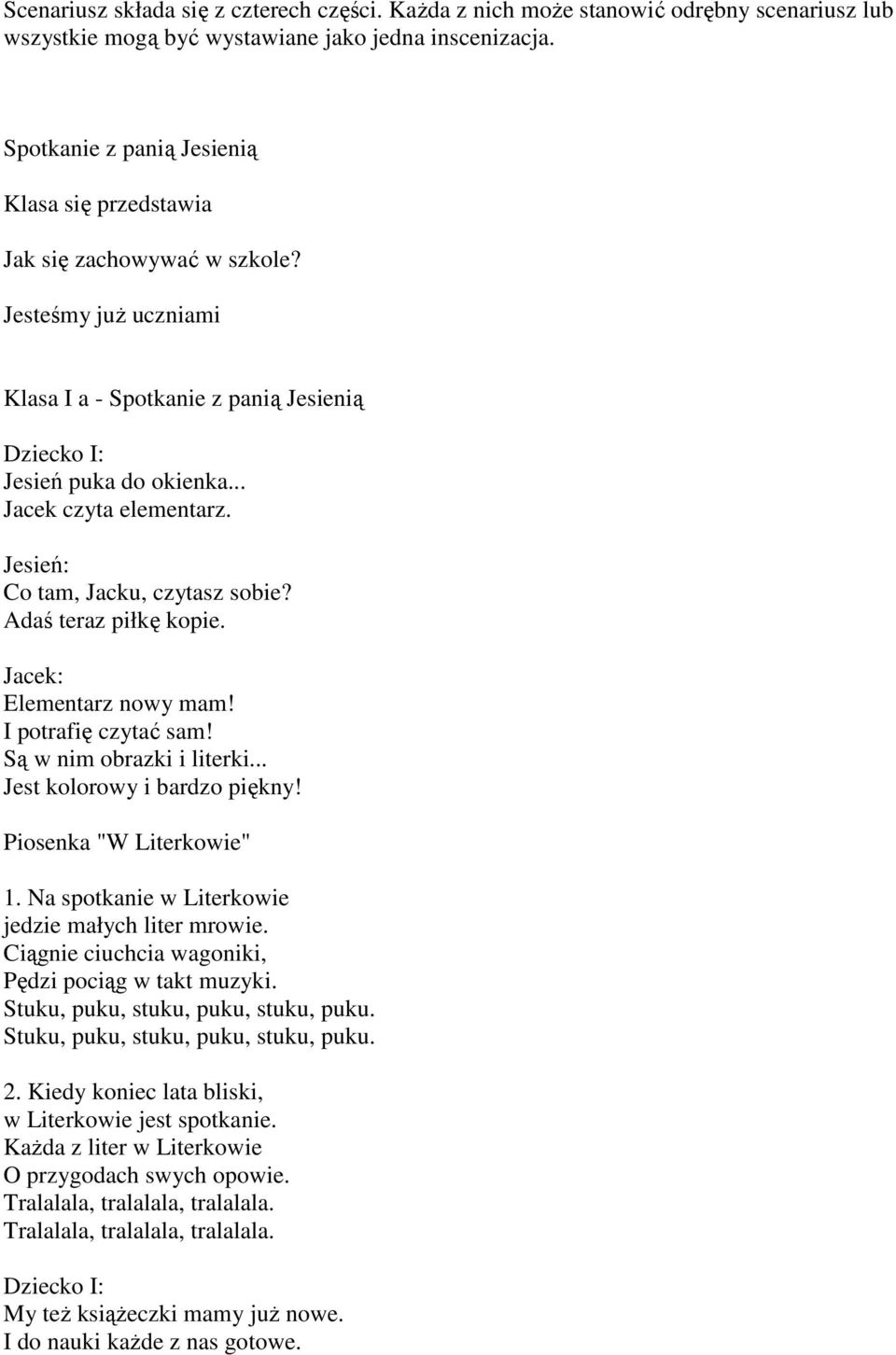 Co tam, Jacku, czytasz sobie? Adaś teraz piłkę kopie. Jacek: Elementarz nowy mam! I potrafię czytać sam! Są w nim obrazki i literki... Jest kolorowy i bardzo piękny! Piosenka "W Literkowie" 1.