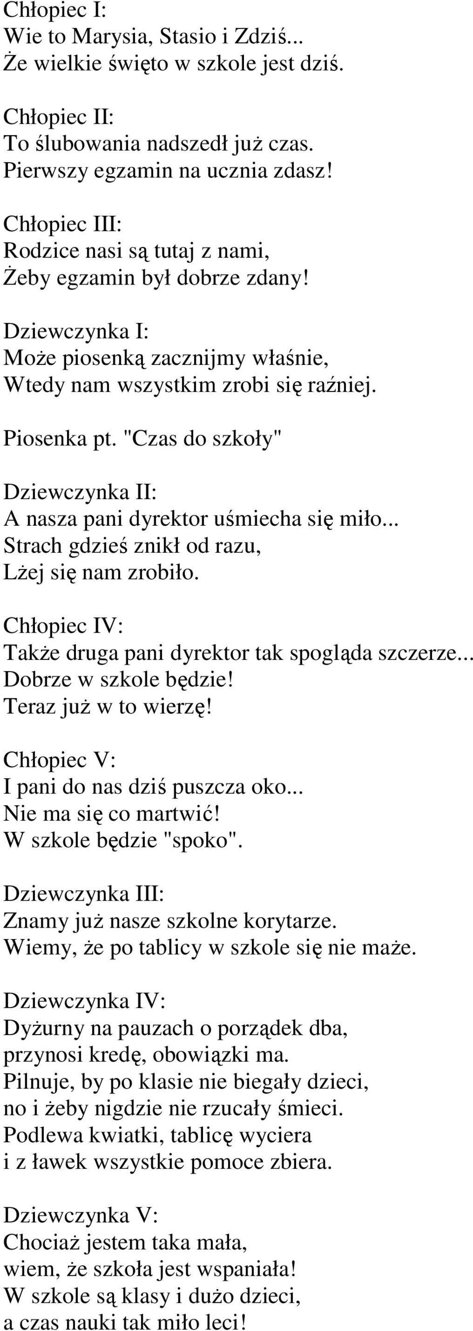 "Czas do szkoły" Dziewczynka II: A nasza pani dyrektor uśmiecha się miło... Strach gdzieś znikł od razu, LŜej się nam zrobiło. Chłopiec IV: TakŜe druga pani dyrektor tak spogląda szczerze.