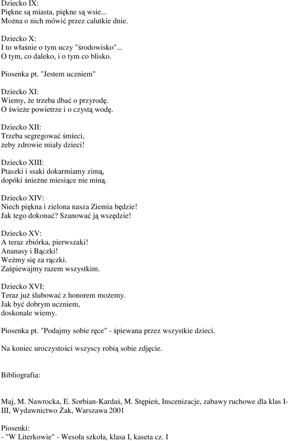 Dziecko XIII: Ptaszki i ssaki dokarmiamy zimą, dopóki śnieŝne miesiące nie miną. Dziecko XIV: Niech piękna i zielona nasza Ziemia będzie! Jak tego dokonać? Szanować ją wszędzie!