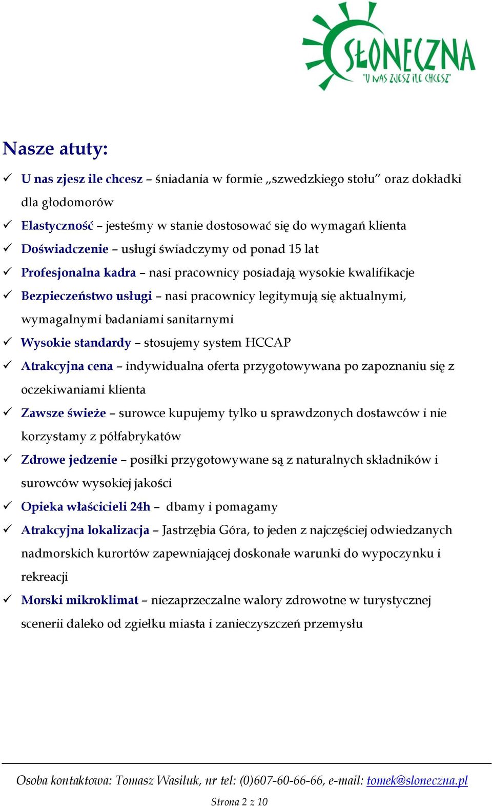 stosujemy system HCCAP Atrakcyjna cena indywidualna oferta przygotowywana po zapoznaniu się z oczekiwaniami klienta Zawsze świeże surowce kupujemy tylko u sprawdzonych dostawców i nie korzystamy z