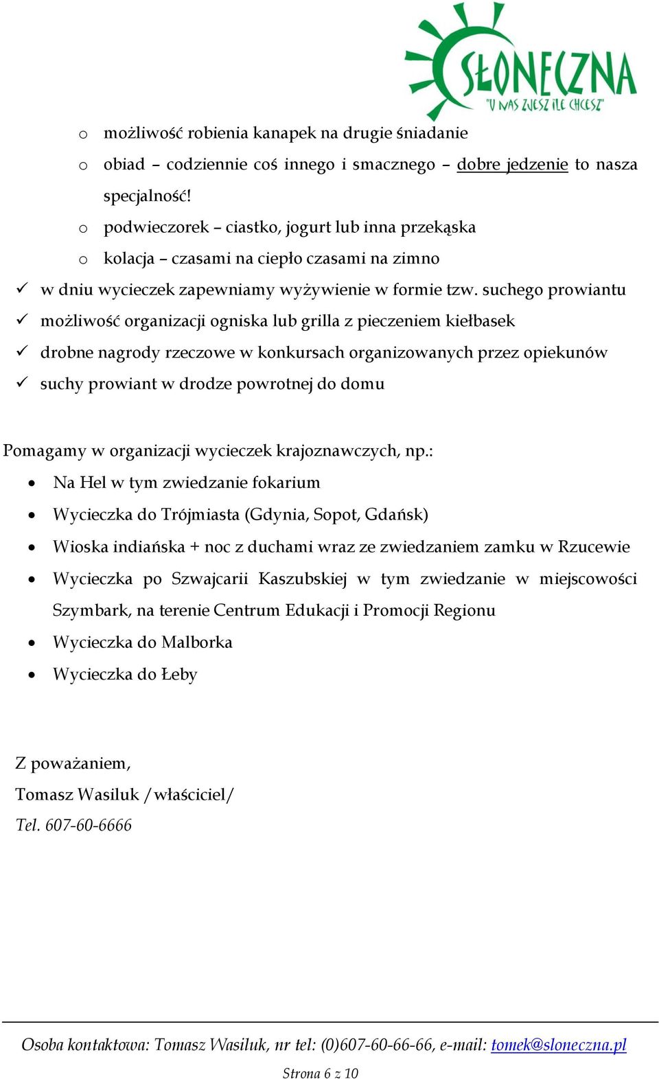 suchego prowiantu możliwość organizacji ogniska lub grilla z pieczeniem kiełbasek drobne nagrody rzeczowe w konkursach organizowanych przez opiekunów suchy prowiant w drodze powrotnej do domu