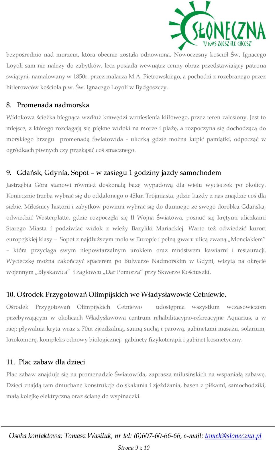 Pietrowskiego, a pochodzi z rozebranego przez hitlerowców kościoła p.w. Św. Ignacego Loyoli w Bydgoszczy. 8.