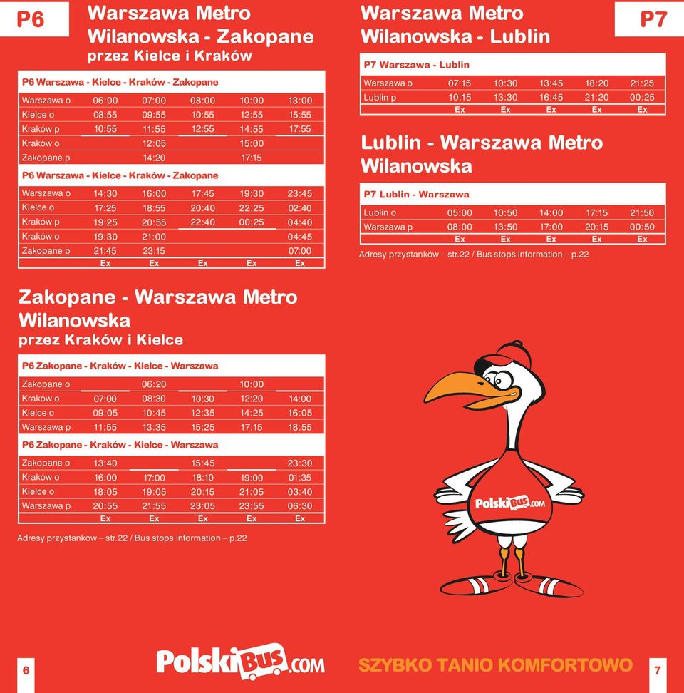 22:40 00:25 04:40 Kraków o 19:30 21:00 04:45 Zakopane p 21:45 23:15 07:00 Wilanowska - Lublin P7 Warszawa - Lublin Warszawa o 07:15 10:30 13:45 18:20 21:25 Lublin p 10:15 13:30 16:45 21:20 00:25