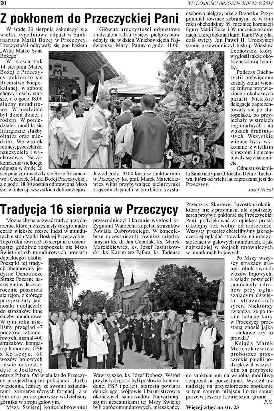 00 służby mundurowe. W niedzielę był dzień dzieci i rodzin. W poniedziałek modliła się liturgiczne służby ołtarza oraz młodzież. We wtorek rolnicy, pszczelarze, nauczyciele i wychowawcy.