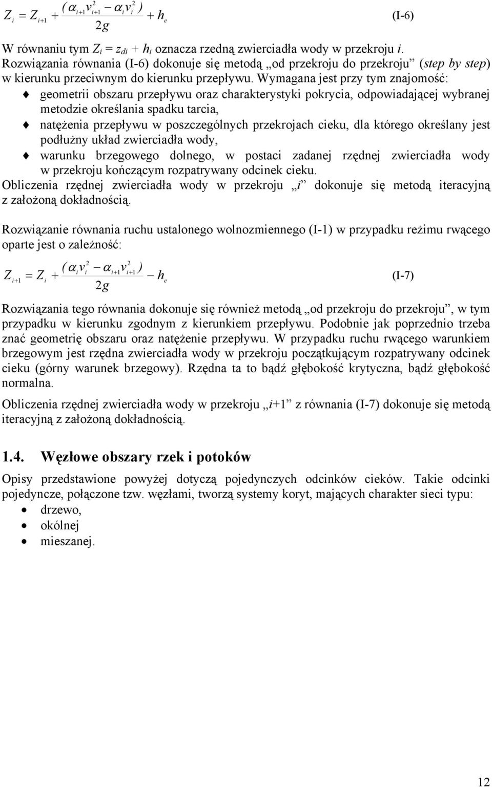 Wymagana jest przy tym znajomość: geometrii obszaru przepływu oraz charakterystyki pokrycia, odpowiadającej wybranej metodzie określania spadku tarcia, natężenia przepływu w poszczególnych