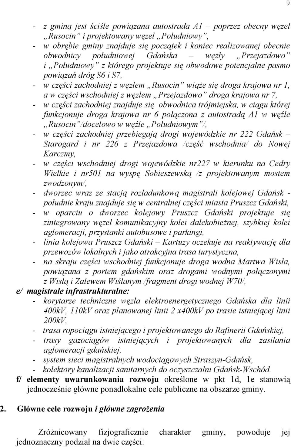 części wschodniej z węzłem Przejazdowo droga krajowa nr 7, - w części zachodniej znajduje się obwodnica trójmiejska, w ciągu której funkcjonuje droga krajowa nr 6 połączona z autostradą A1 w węźle