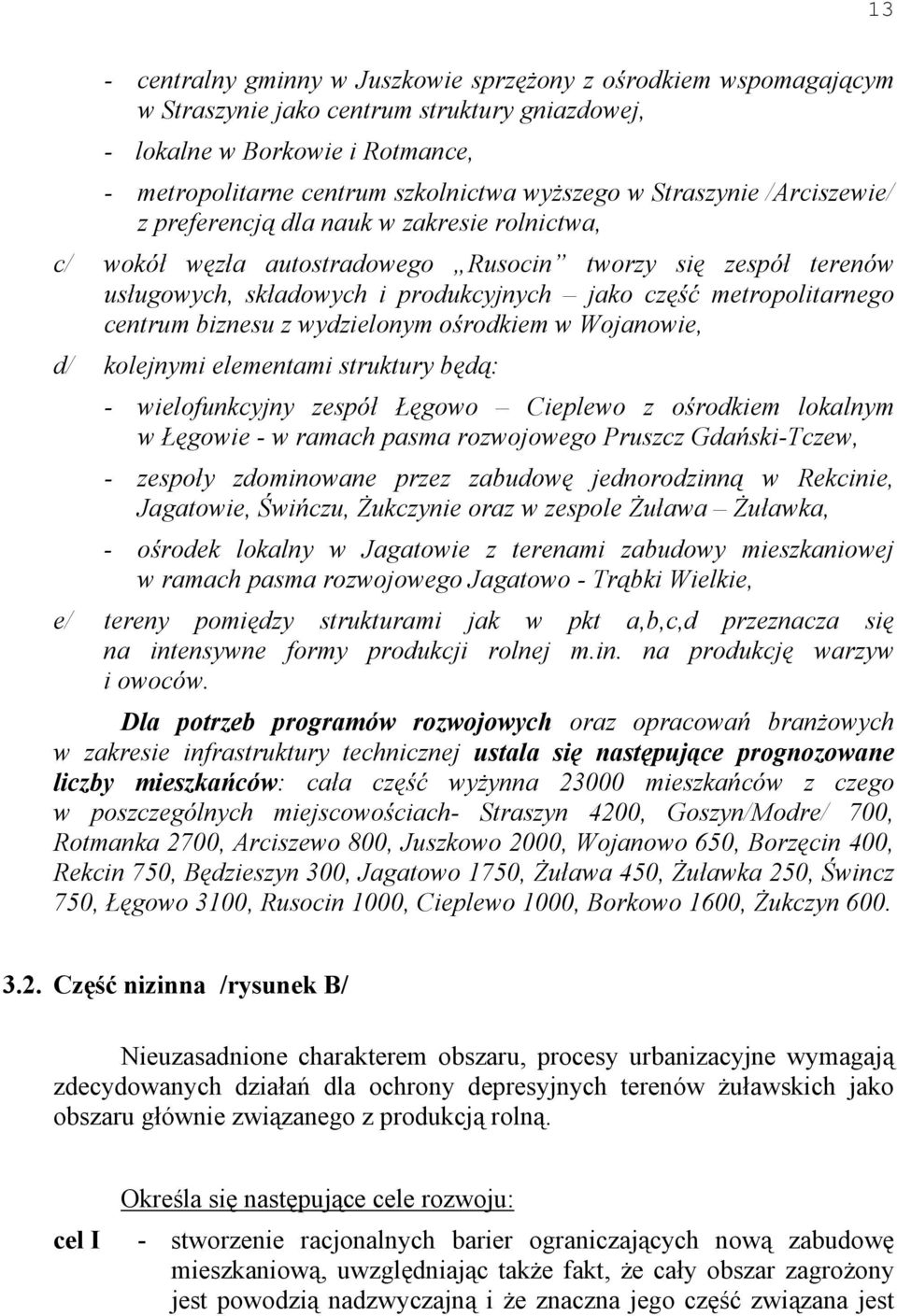 centrum biznesu z wydzielonym ośrodkiem w Wojanowie, d/ kolejnymi elementami struktury będą: - wielofunkcyjny zespół Łęgowo Cieplewo z ośrodkiem lokalnym w Łęgowie - w ramach pasma rozwojowego