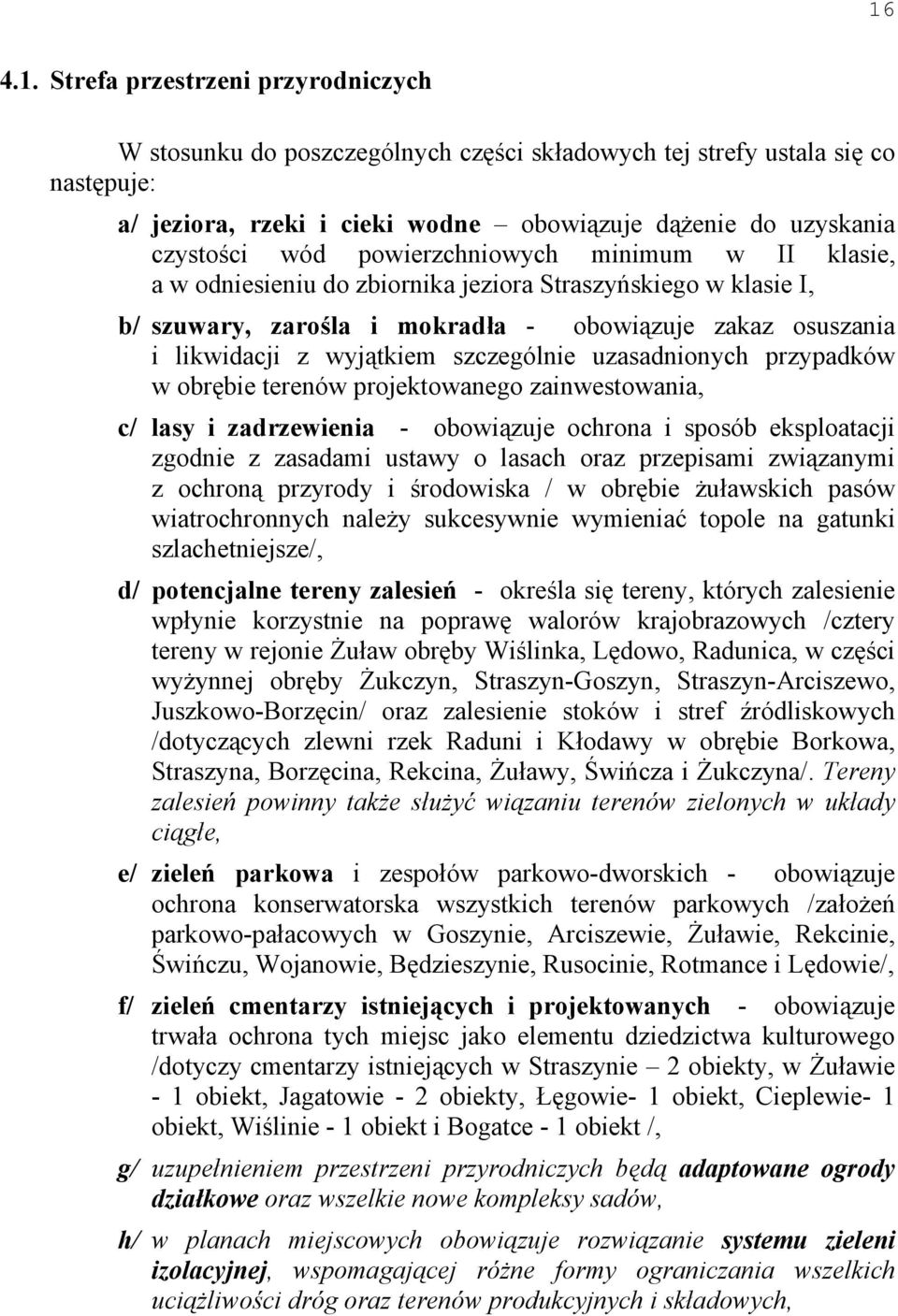 szczególnie uzasadnionych przypadków w obrębie terenów projektowanego zainwestowania, c/ lasy i zadrzewienia - obowiązuje ochrona i sposób eksploatacji zgodnie z zasadami ustawy o lasach oraz